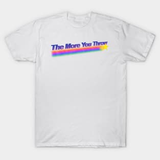 the more you throw T-Shirt